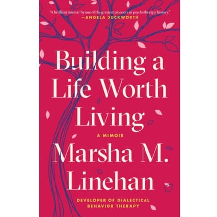 Building A Life Worth Living - Marsha M. Linehan