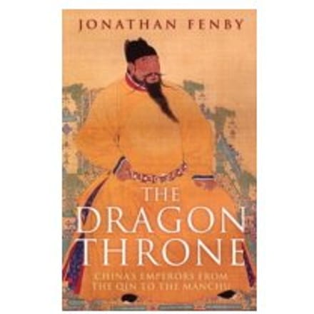 The Dragon Throne : China's Emperors from the Qin to the Manchu - Jonathan Fenby