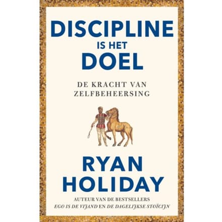 Discipline Is Het Doel - Ryan Holiday