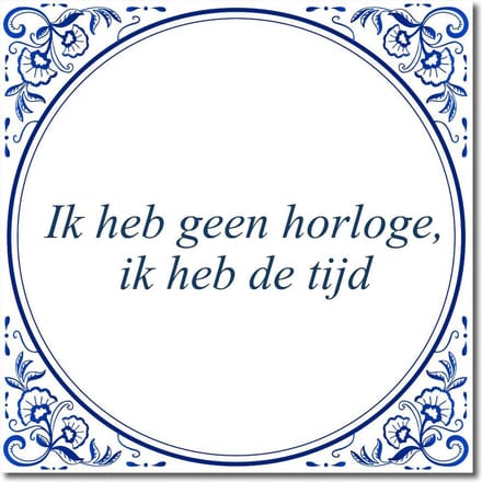 Tegeltje met standaard - Ik heb geen horloge, ik heb de tijd
