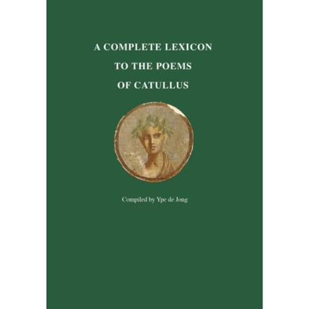 A Complete Lexicon To The Poems Of Catullus - Ype de Jong