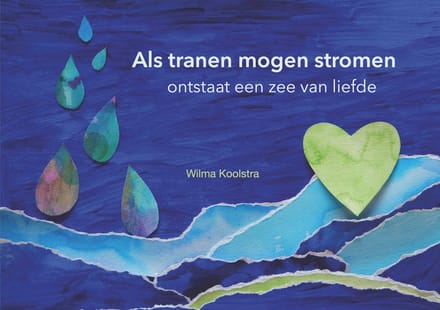 Als Tranen Mogen Stromen Ontstaat Een Zee Van Liefde - Wilma Koolstra
