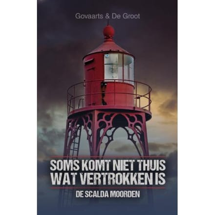 Soms Komt Niet Thuis Wat Vertrokken Is - De Scalda Moorden - Jos Govaarts