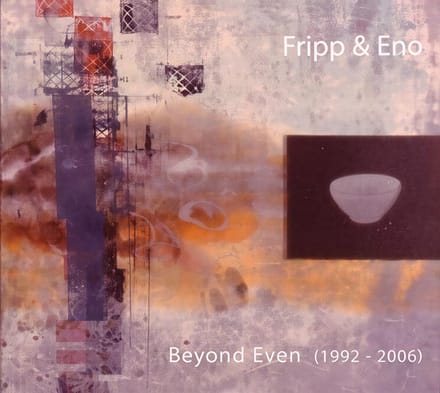 Fripp & Eno - Beyond Even - 1992-2006 (CD)