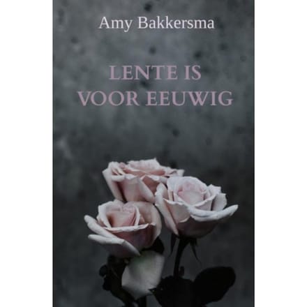 Lente Is Voor Eeuwig - Amy Bakkersma