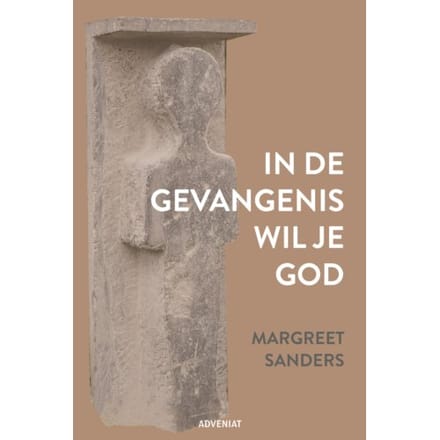 In De Gevangenis Wil Je God - Margreet Sanders