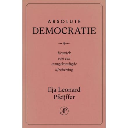 Absolute Democratie - Ilja Leonard Pfeijffer