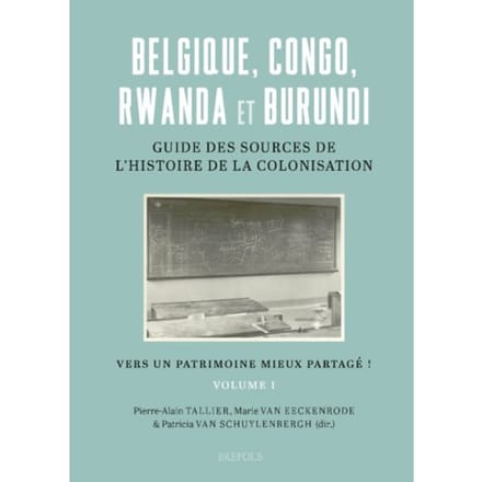 Belgique, Congo, Rwanda Et Burundi : Guide Des Sources De L’histoire De La Colonisation - Pierre-Alain Tallier