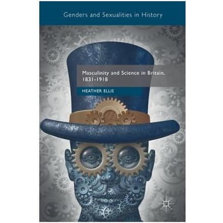 Masculinity And Science In Britain, 1831-1918 - Heather Ellis