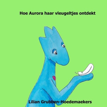 Hoe Aurora Haar Vleugeltjes Ontdekt - Lilian Grubben-Hoedemaekers