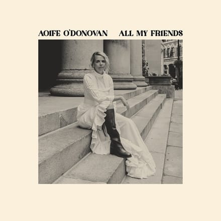 All My Friends - Aoife O'donovan