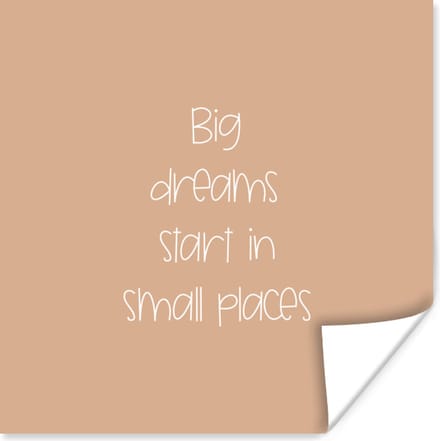 Poster Spreuken - Quotes - Big dreams start in small places - Dream - 75x75 cm