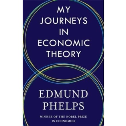 My Journeys In Economic Theory - Edmund Phelps