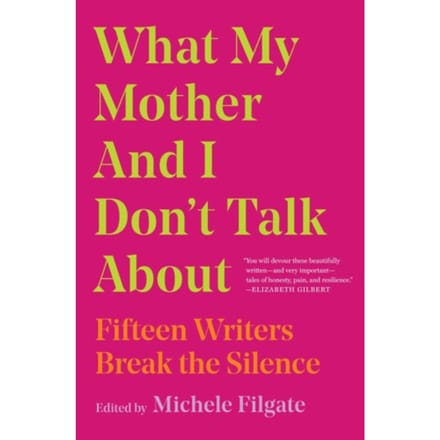 What My Mother And I Don't Talk About - What We Don't Talk About - Michele Filgate