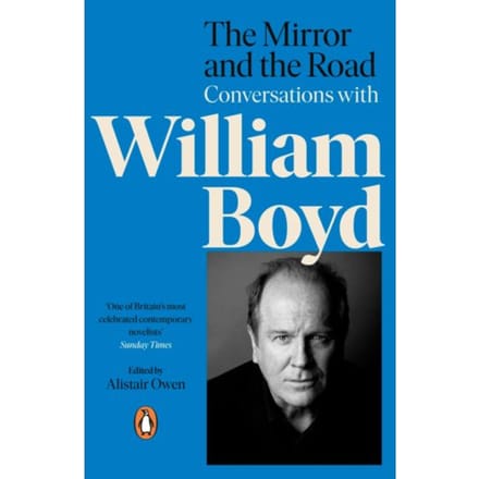The Mirror And The Road: Conversations With William Boyd - Alistair Owen