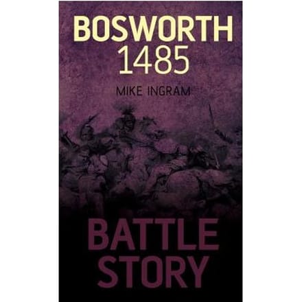 Battle Story: Bosworth 1485 - Ingram, Mike