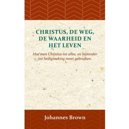 Christus, De Weg, De Waarheid En Het Leven - Johannes Brown