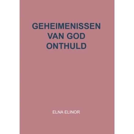 Geheimenissen Van God Onthuld - Elna Elinor