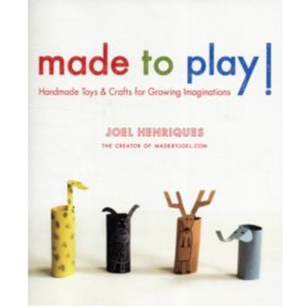 Made to Play! : Handmade Toys and Crafts for Growing Imaginations - Joel Henriques