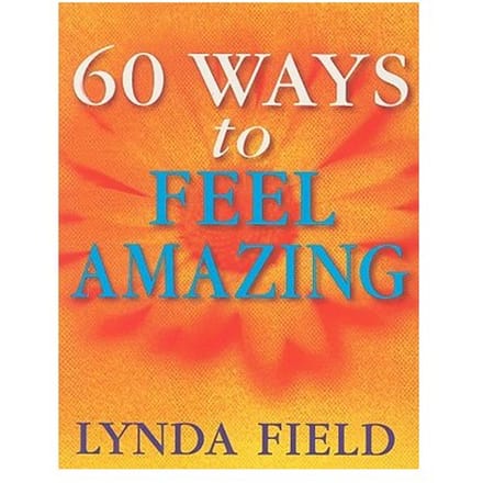 60 Ways To Feel Amazing - Field, Lynda