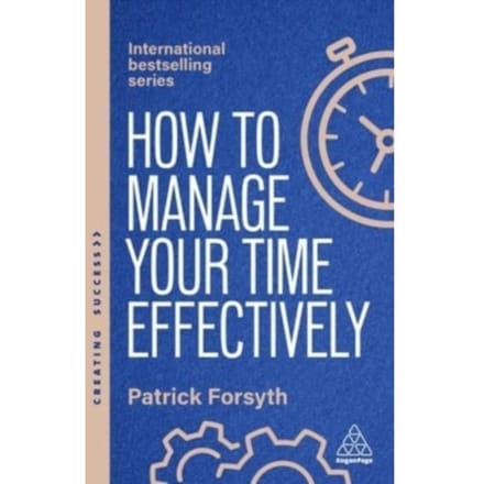 How To Manage Your Time Effectively - Creating Success Series - Patrick Forsyth