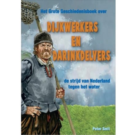 Dijkwerkers En Darinkdelvers - Het Grote Geschiedenisboek - Peter Smit