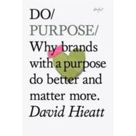 Do Purpose : Why Brands with a Purpose Do Better and Matter More - David Hieatt