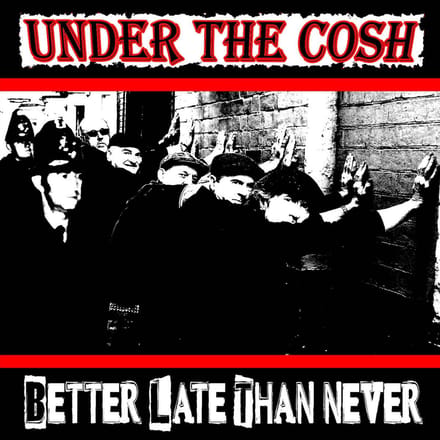 Under The Cosh - Better Late Then Never (LP) (Coloured Vinyl)