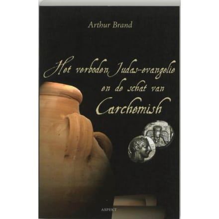 Het Verboden Judas Evangelie En De Schat Van Carchemish - Arthur Brand