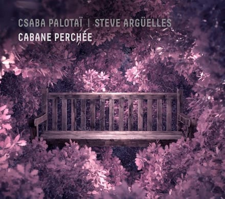 Csaba Palotaï & Steve Argüelles - Cabane Perchée (CD)