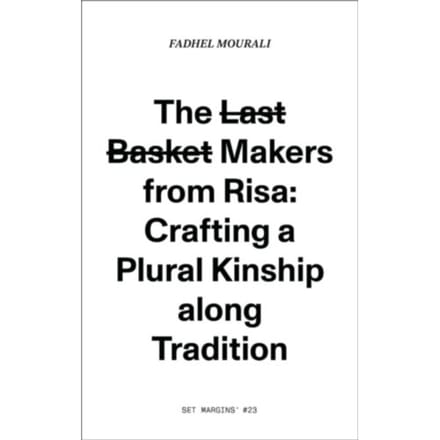 The L̶a̶s̶t̶ B̶a̶s̶k̶e̶t̶ Makers From Risa: Crafting A Plural Kinship Along Tradition. - Fadhel Mourali