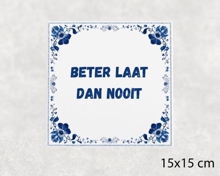 Spreuk tegel 15x15 cm Beter laat dan nooit