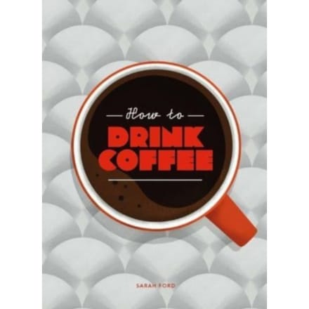 How To Drink Coffee - Sarah Ford