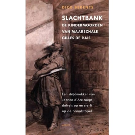 Slachtbank De Kindermoorden Van Maarschalk Gilles De Rais - Dick Berents