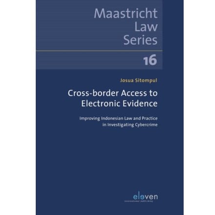 Cross-Border Access To Electronic Evidence - Maastricht Law Series - Josua Sitompul