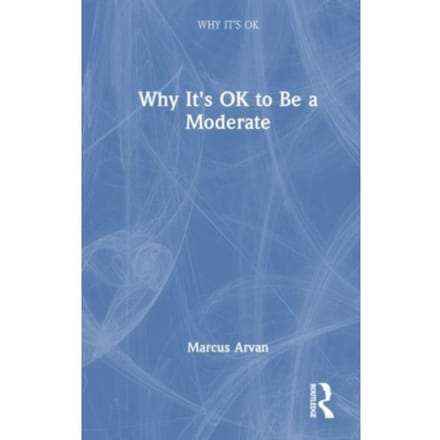 Why It's Ok To Be A Moderate - Why It's Ok - Marcus (University of Tampa) Arv