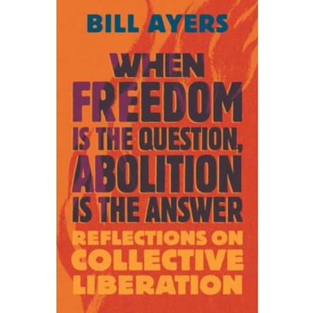 When Freedom Is The Question, Abolition Is The Answer - Ayers, Bill
