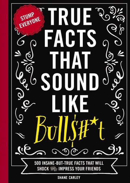 True Facts That Sound Like Bullshit