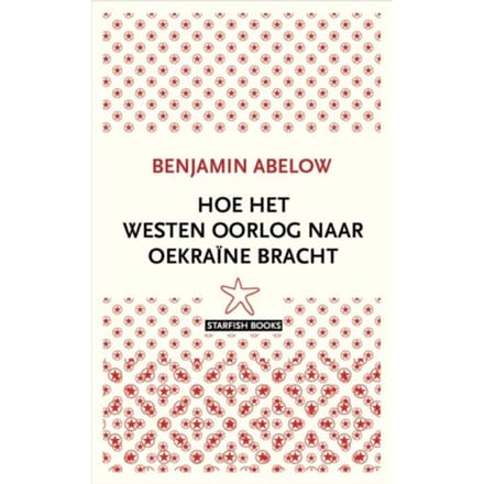 Hoe Het Westen Oorlog Naar Oekraïne Bracht - Benjamin Abelow