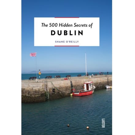 The 500 Hidden Secrets Of Dublin - The 500 Hidden Secrets - Shane O'Reilly