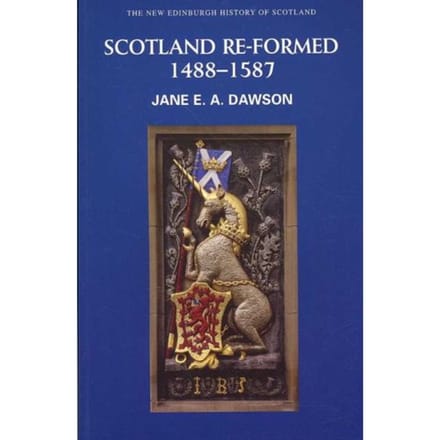 Scotland Re-Formed, 1488-1587 - Jane E. A. Dawson