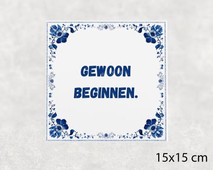 Spreuk tegel 15x15 cm Gewoon beginnen