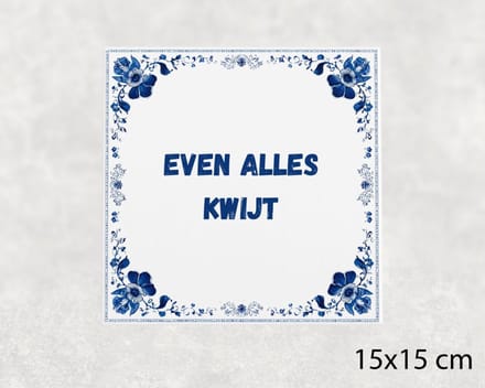 Spreuk tegel 15x15 cm Even alles kwijt
