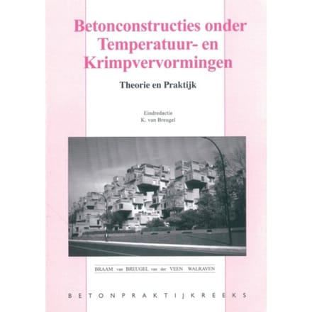 Betonconstructies Onder Temperatuur- En Krimpvervorming - Betonpraktijk Reeks - K. van Breugel
