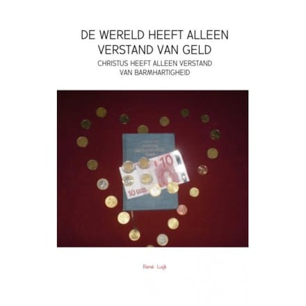 De Wereld Heeft Alleen Verstand Van Geld - Rene Luijk