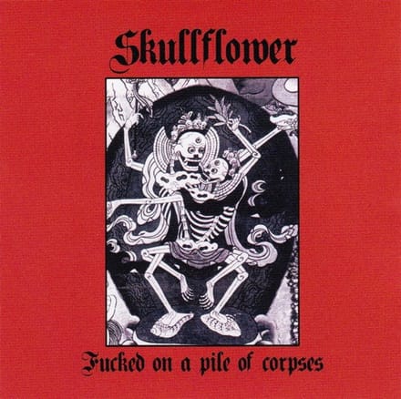 Skullflower - Fucked On A Pile Of Corpses (CD)