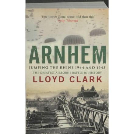 Arnhem Jumping The Rhine 1944 And 1945 - Lloyd Clark