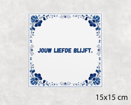 Spreuk tegel 15x15 cm Jouw liefde blijft