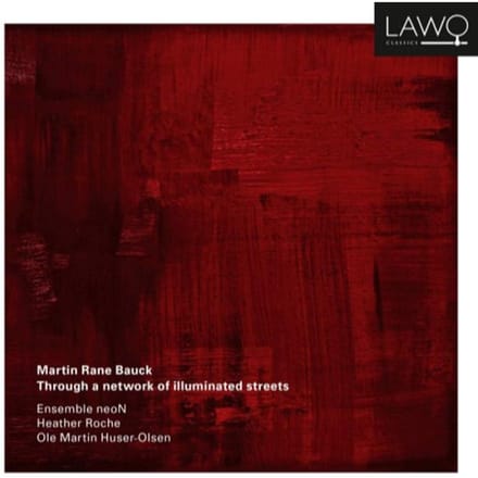 Martin Rane Bauck: Through A Network Of Illuminated Str - Ensemble Neon