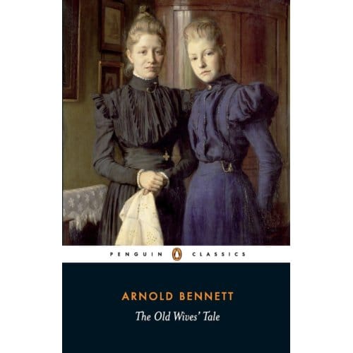 The Old Wives' Tale - Penguin Classics - Arnold Bennett